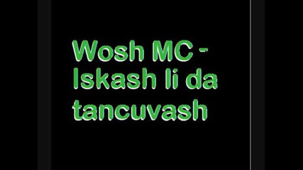 Wosh Mc - Iskash li da tancuvash