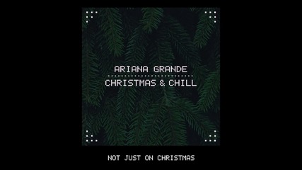 * Christmas & Chill * Ariana Grande - Not Just On Christmas (audio)