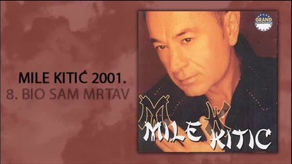 Mile Kitic - Bio sam mrtav - (audio 2001)