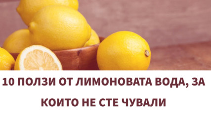 10 ползи от лимоновата вода, за които не сте чували