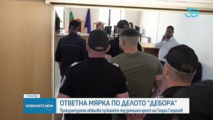 Делото "Дебора": Прокуратурата обжалва домашния арест на Георги Георгиев