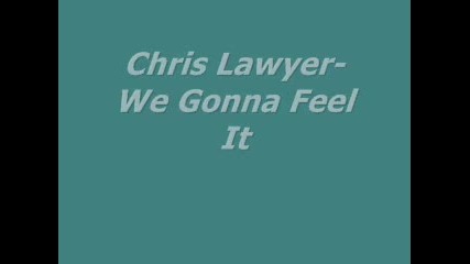 Една хубава песен - Chris Lawyer-we Gonna Feel It