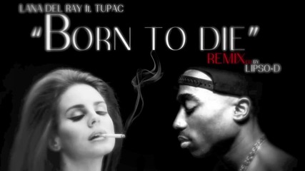 Lana Del Rey ft. Tupac - Born To Die ( Lipso- D Remix)