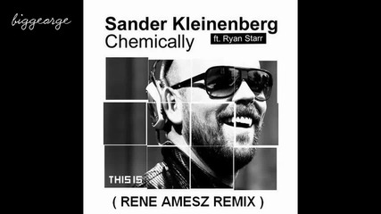 Sander Kleinenberg ft. Ryan Starr - Chemically ( Rene Amesz Remix ) [high quality]