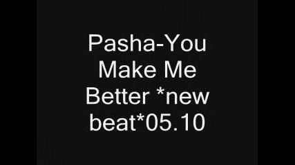 Pasha - You Make Me Better *new beat* 05.10.2009 