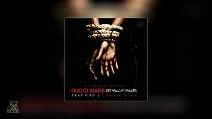 Gucci Mane - Shit Wouldn't Happen [ Audio ]