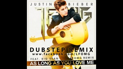 Justin Bieber - As Long As You Love Me (lfomg Dubstep Remix) [free Download]
