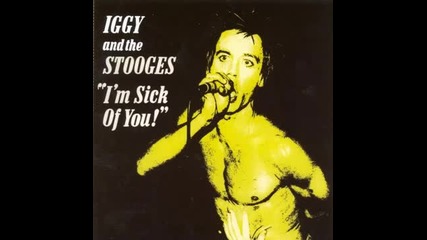 Iggy and the Stooges - I'm Sick Of You