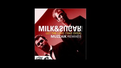 Milk & Sugar feat Ayak - Let The Love{take Over}[ Muzzaik Remix]hq