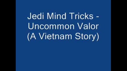Jedi Mind Tricks- Uncommon Valor (a Vietnam Story)