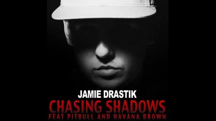 *2013* Jamie Drastik ft. Pitbull & Havana Brown - Chasing shadows