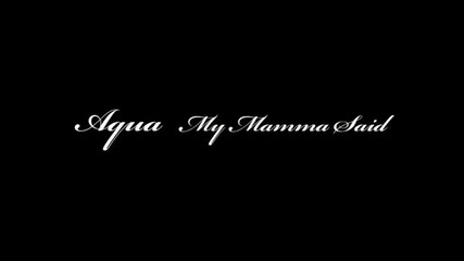 Aqua--my mamma said