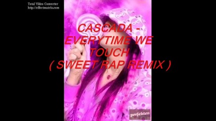 Cascada - Everytime We Touch|sweet Rap Rmx