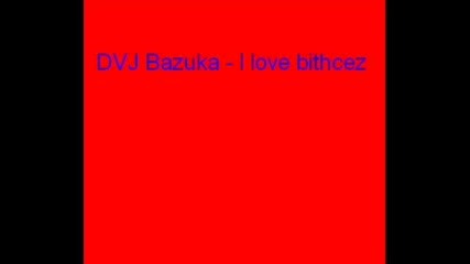 Dvj Bazuka - I Love Bitchez