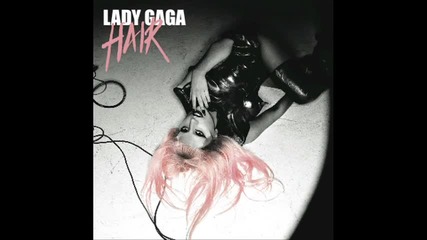 Премиера! Lady Gaga - Hair ( Официално Aудио ) Cd Rip (високо качество)