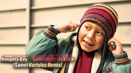 Naughty Boy Ft. Sam Smith - La La La ( Samet Kurtulus Remix )