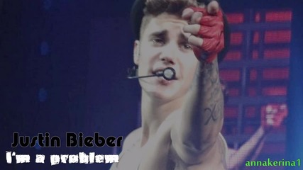 Justin Bieber - I'm a problem ( 2013 )