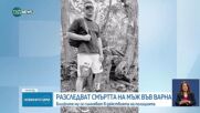 След смъртта на мъж във Варна: Близките се съмняват за полицейско насилие и липса на медицинска помощ