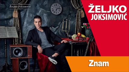 Zeljko Joksimovic - Znam
