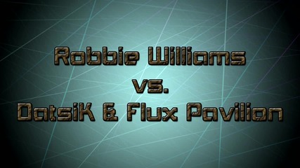 Robbie Williams vs. Datsik & Flux Pavilion [dubstep Mix]