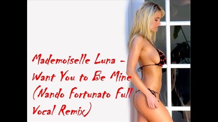 Mademoiselle Luna - Want You to Be Mine (nando Fortunato Full Vocal Remix) 