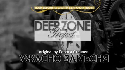 Deep Zone Project - Ти ужасно закъсня club mix - original by Georgi Stanchev