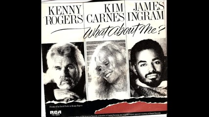 Kenny Rogers & Kim Carnes & James Ingram - What About Me