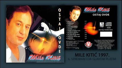 Mile Kitic - Spreman i da glavom platim - (Audio 1997)