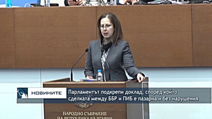 Парламентът подкрепи доклад, според който сделката между ББР и ПИБ е пазарна и без нарушения