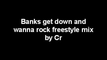 banks get down and wanna rock freestyle mix 