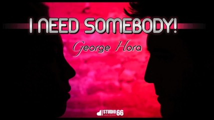 George Hora - I need Somebody