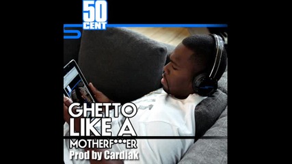 New! 50 Cent - Ghetto Like A Motherfucker 