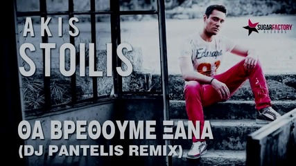 Akis Stoilis - Tha Vrethoume Xana (dj Pantelis Remix)