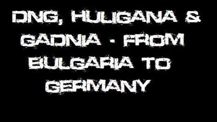 Dng, Huligana & Gadnia - From Bulgaria To Germany