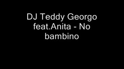 Dj Teddy Georgo Feat.anita - No Bambino