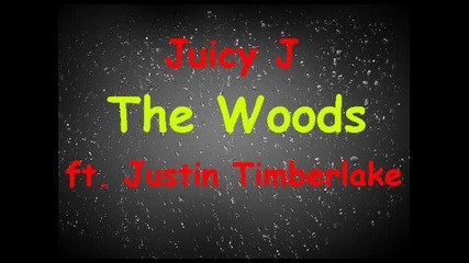 Juicy J Feat. Justin Timberlake The Woods Lyrics