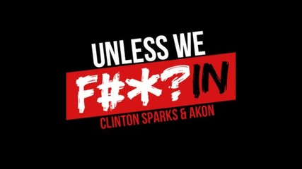 Akon feat. Clinton Sparks - Unless We Fuckin [new Song 2011]