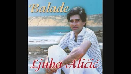Ljuba Alicic - Poslije tebe nista isto nije