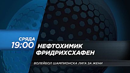 Волейбол: Нефтохимик – Фридрихсхафен на 8 ноември по DIEMA SPORT 2