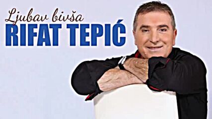 Rifat Tepic - 2022 - Ljubav bivsa.mp4