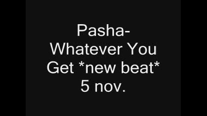 Pasha - Whatever You Get *new beat* 4 sale /up 5 
