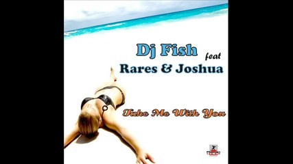 Dj Fish feat Rares Joshua - Take Me With You Радио Едит