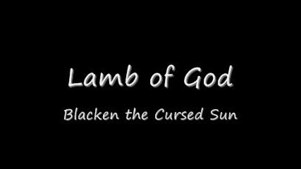Lamb of God - Blacken the Cursed Sun
