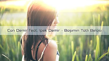 Can Demir feat Ipek Demir Basmin Tatli Belasi Cover Mistir Dj Turkish Pop Mix Bass 2016 Hd