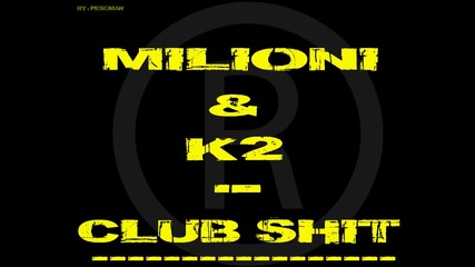 Milioni & K2 - Club Shit