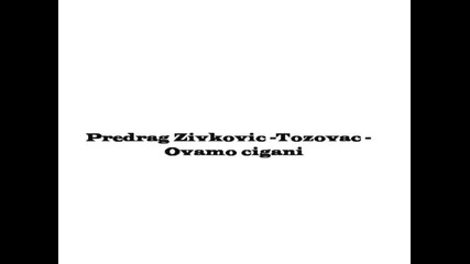 Tozovac - Ovamo cigani