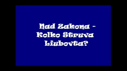 Nad Zakona - Kolko Struva Liubovta ?