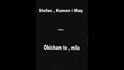 Stefan, Kamen I Maq - Obicham Te , Mila