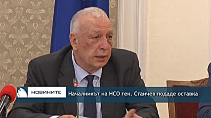 Началникът на НСО ген. Станчев подаде оставка