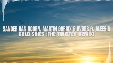 Sander van Doorn, Martin Garrix & Dvbbs ft. Aleesia - Gold Skies ( The Twisted Remix ) ( Electro )